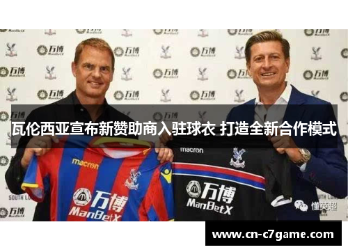 瓦伦西亚宣布新赞助商入驻球衣 打造全新合作模式 瓦伦西亚宣布新赞助商入驻球衣 打造全新合作模式
