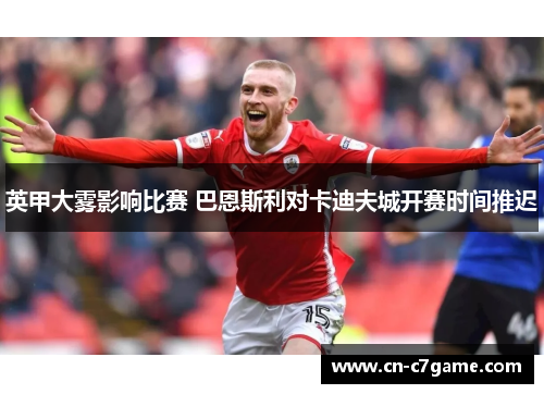 英甲大雾影响比赛 巴恩斯利对卡迪夫城开赛时间推迟 英甲大雾影响比赛 巴恩斯利对卡迪夫城开赛时间推迟