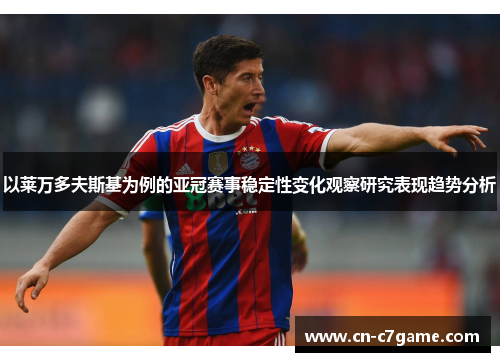 以莱万多夫斯基为例的亚冠赛事稳定性变化观察研究表现趋势分析 以莱万多夫斯基为例的亚冠赛事稳定性变化观察研究表现趋势分析